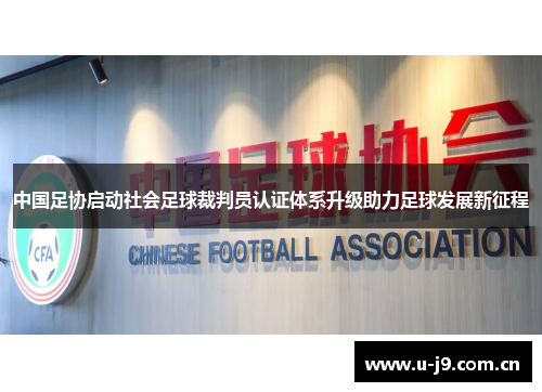 中国足协启动社会足球裁判员认证体系升级助力足球发展新征程 中国足协启动社会足球裁判员认证体系升级助力足球发展新征程